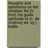 Thoughts And Aphorisms On The Christian Life [Tr. From The Guida Spirituale Of M. De Molinos] Ed. By J. Baillie door Miguel de Molinos