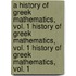 A History of Greek Mathematics, Vol. 1 History of Greek Mathematics, Vol. 1 History of Greek Mathematics, Vol. 1