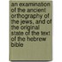 An Examination Of The Ancient Orthography Of The Jews, And Of The Original State Of The Text Of The Hebrew Bible