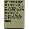 An Examination Of The Ancient Orthography Of The Jews, And Of The Original State Of The Text Of The Hebrew Bible door Charles William Wall