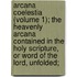 Arcana Coelestia (Volume 1); The Heavenly Arcana Contained In The Holy Scripture, Or Word Of The Lord, Unfolded;