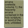 Arcana Coelestia (Volume 1); The Heavenly Arcana Contained In The Holy Scripture, Or Word Of The Lord, Unfolded; door Emanuel Swedenborg
