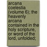 Arcana Coelestia (Volume 6); The Heavenly Arcana Contained In The Holy Scripture, Or Word Of The Lord, Unfolded; by Emanuel Swedenborg