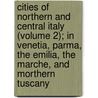 Cities Of Northern And Central Italy (Volume 2); In Venetia, Parma, The Emilia, The Marche, And Morthern Tuscany door Augustus John Hare