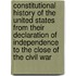Constitutional History Of The United States From Their Declaration Of Independence To The Close Of The Civil War