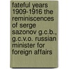 Fateful Years 1909-1916 The Reminiscences Of Serge Sazonov G.C.B., G.C.V.O. Russian Minister For Foreign Affairs by Serge Sazonov