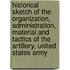 Historical Sketch Of The Organization, Administration, Material And Tactics Of The Artillery, United States Army