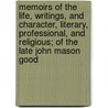 Memoirs Of The Life, Writings, And Character, Literary, Professional, And Religious; Of The Late John Mason Good door Olinthus Gregory