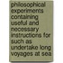 Philosophical Experiments Containing Useful And Necessary Instructions For Such As Undertake Long Voyages At Sea