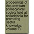 Proceedings Of The American Philosophical Society Held At Philadelphia For Promoting Useful Knowledge, Volume 13