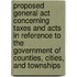 Proposed General Act Concerning Taxes And Acts In Reference To The Government Of Counties, Cities, And Townships
