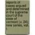 Reports Of Cases Argued And Determined In The Supreme Court Of The State Of Vermont (V. 24); New Series, Vol. I.