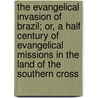 The Evangelical Invasion Of Brazil; Or, A Half Century Of Evangelical Missions In The Land Of The Southern Cross by Samuel R. Gammon