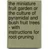 The Miniature Fruit Garden Or The Culture Of Pyramidal And Bush Fruit Trees - With Instructions For Root-Pruning door Thomas Rivers