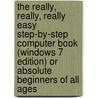 The Really, Really, Really Easy Step-By-Step Computer Book (Windows 7 Edition) Or Absolute Beginners Of All Ages by Gavin Hoole