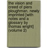 The Vision And Creed Of Piers Ploughman. Newly Imprinted [With Notes And A Glossary By Thomas Wright] (Volume 2) by Professor William Langland