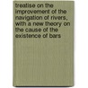 Treatise On The Improvement Of The Navigation Of Rivers, With A New Theory On The Cause Of The Existence Of Bars door William Alexander Brooks