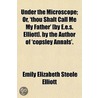 Under The Microscope; Or, 'Thou Shalt Call Me My Father' [By E.E.S. Elliott]. By The Author Of 'Copsley Annals'. door Emily Elizabeth Steele Elliott