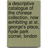 A Descriptive Catalogue Of The Chinese Collection, Now Exhibiting At St. George's Place, Hyde Park Corner, London door William B. Langdon