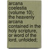 Arcana Coelestia (Volume 10); The Heavenly Arcana Contained In The Holy Scripture, Or Word Of The Lord, Unfolded; by Emanuel Swedenborg