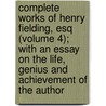 Complete Works Of Henry Fielding, Esq (Volume 4); With An Essay On The Life, Genius And Achievement Of The Author door Henry Fielding