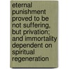Eternal Punishment Proved To Be Not Suffering, But Privation; And Immortality Dependent On Spiritual Regeneration door Member of the England