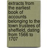 Extracts From The Earliest Book Of Accounts Belonging To The Town Trustees Of Sheffield, Dating From 1566 To 1707 door John Daniel Leader