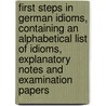 First Steps In German Idioms, Containing An Alphabetical List Of Idioms, Explanatory Notes And Examination Papers door A.L. Becker