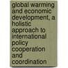 Global Warming and Economic Development, a Holistic Approach to International Policy Cooperation and Coordination by Anantha Kumar Duraiappah