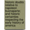 Historic Doubts Relative To Napoleon Buonaparte; And Historic Certainties Respecting The Early History Of America door Richard Whately