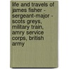 Life And Travels Of James Fisher - Sergeant-Major - Scots Greys, Military Train, Amry Service Corps, British Army door James Fisher