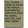 Mrs. Horace Dobell At Home; A Life Sketch ; Illustrated By Selections From Her Works, Portraits, And Other Plates door Onbekend