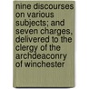 Nine Discourses On Various Subjects; And Seven Charges, Delivered To The Clergy Of The Archdeaconry Of Winchester door Thomas Balguy