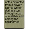 Notes Extracted From A Private Journal Written During A Tour Through A Part Of Malabar And Among The Neilgherries by Robert Mignan