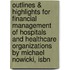 Outlines & Highlights For Financial Management Of Hospitals And Healthcare Organizations By Michael Nowicki, Isbn