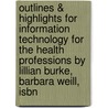 Outlines & Highlights For Information Technology For The Health Professions By Lillian Burke, Barbara Weill, Isbn door Reviews Cram101 Textboo