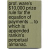 Prof. Ware's $10,000 Prize Rule for the Equation of Payments ... to Which Is Appended Rankin's Perpetual Almanac. by William Powell Ware