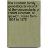 The Kinsman Family - Genealogical Record Of The Descendants Of Robert Kinsman, Of Ipswich, Mass From 1634 To 1875 by Lucy W. Stickney