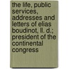The Life, Public Services, Addresses And Letters Of Elias Boudinot, Ll. D.; President Of The Continental Congress door Elias Boudinot