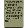 The Localisation Of Cerebral Disease - Being The Gulstonian Lectures Of The Royal College Of Physicians For 1878. by David Ferrier
