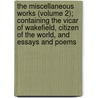 The Miscellaneous Works (Volume 2); Containing The Vicar Of Wakefield, Citizen Of The World, And Essays And Poems door Oliver Goldsmith