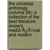 The Universal Anthology (Volume 26); A Collection Of The Best Literature, Ancient, Mediã¯Â¿Â½Val And Modern by Cb Richard Garnett