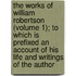 The Works Of William Robertson (Volume 1); To Which Is Prefixed An Account Of His Life And Writings Of The Author