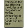 Treatise On The Law Affecting The Duties And Obligations Of Railway Companies As Carriers Of Goods And Live Stock door Joseph Haworth Redman