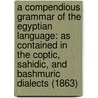 A Compendious Grammar Of The Egyptian Language: As Contained In The Coptic, Sahidic, And Bashmuric Dialects (1863) door Henry Tattam
