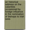 An Historical Address On The Calanities Occasioned By Foreign Influence In The Nomination Of Bishops To Irish Sees by Charles O'Conor