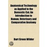 Anatomical Technology As Applied To The Domestic Cat; An Introduction To Human, Veterinary And Comparative Anatomy door Burt Green Wilder