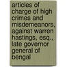 Articles Of Charge Of High Crimes And Misdemeanors, Against Warren Hastings, Esq., Late Governor General Of Bengal door Warren Hastings