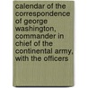 Calendar Of The Correspondence Of George Washington, Commander In Chief Of The Continental Army, With The Officers by Library Of Congress Map Division