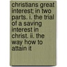 Christians Great Interest; In Two Parts. I. The Trial Of A Saving Interest In Christ. Ii. The Way How To Attain It door William Guthrie